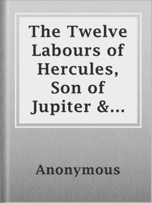 cover image of The Twelve Labours of Hercules, Son of Jupiter & Alcmena